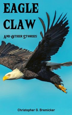 Eagle Claw and Other Stories (eBook, ePUB) - Bremicker, Christopher G.