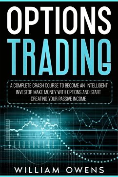 Options Trading: A Complete Crash Course to Become an Intelligent Investor - Make Money with Options and Start Creating Your Passive Income (eBook, ePUB) - Owens, William