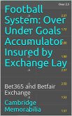 Football System: Over Under Goals Accumulator Insured by Exchange Lay - Bet365 and Betfair Exchange (Football System: Accumulator Insured by Exchange Lay) (eBook, ePUB)