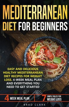 Mediterranean Diet for Beginners: Easy and Delicious Healthy Mediterranean Diet Recipes for Weight Loss. 4-Week Meal Plan. Everything you Need to Get Started (eBook, ePUB) - Clark, Brad