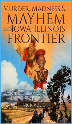 Murder, Madness, and Mayhem on the Iowa Illinois Frontier (eBook, ePUB) - Vulich, Nick