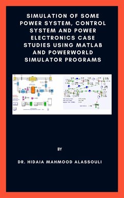 Simulation of Some Power System, Control System and Power Electronics Case Studies Using Matlab and PowerWorld Simulator Programs (eBook, ePUB) - Alassouli, Hidaia Mahmood