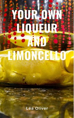 Cover Your Own Liqueur and Limoncello (eBook, ePUB)