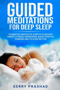 Guided Meditations for Deep Sleep 30 Minutes Meditative Scripts to Relieve Anxiety, Stress, Depression, Boost Positive Thinking and to Sleep Better (eBook, ePUB) - Prashad, Gerry