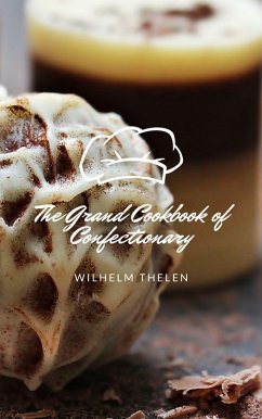 The Grand Cookbook of Confectionary (eBook, ePUB) - Thelen, Wilhelm
