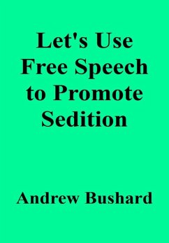 Let's Use Free Speech to Promote Sedition (eBook, ePUB) - Bushard, Andrew