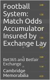 Football System: Match Odds Accumulator Insured by Exchange Lay - Bet365 and Betfair Exchange (Football System: Accumulator Insured by Exchange Lay) (eBook, ePUB)