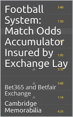 Football System: Match Odds Accumulator Insured by Exchange Lay - Bet365 and Betfair Exchange (Football System: Accumulator Insured by Exchange Lay) (eBook, ePUB) - Memorabilia, Cambridge