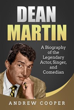 Dean Martin: A Biography of the Legendary Actor, Singer, and Comedian (eBook, ePUB) - Cooper, Andrew