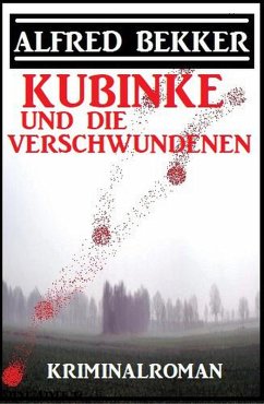 Kubinke und die Verschwundenen: Kriminalroman (eBook, ePUB) - Bekker, Alfred