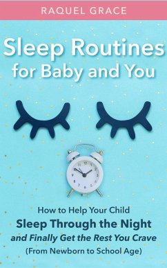 Sleep Routines for Baby and You: How to Help Your Child Sleep Through the Night and Finally Get the Rest You Crave (From Newborn to School Age) (eBook, ePUB) - Grace, Raquel