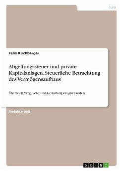 Abgeltungssteuer und private Kapitalanlagen. Steuerliche Betrachtung des Vermögensaufbaus - Kirchberger, Felix