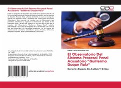 El Observatorio Del Sistema Procesal Penal Acusatorio ¿Guillermo Duque Ruíz¿ - Arroyave Díaz, Rafael José