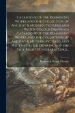 Catalogue of the Remaining Works and the Collection of Ancient & Modern Pictures and Water-colour Drawings Catalogue of the Remaining Works and the Co