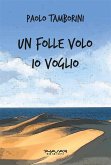 Un folle volo io voglio (eBook, ePUB) Un folle volo io voglio (eBook, ePUB)