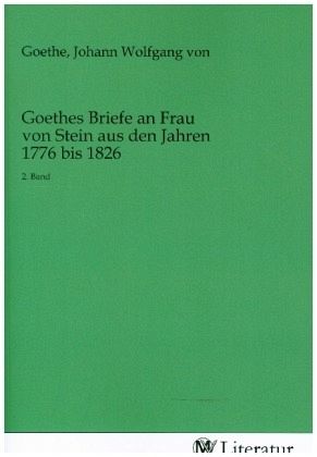 Goethes Briefe an Frau von Stein aus den Jahren 1776 bis 1826 Goethes Briefe an Frau von Stein aus den Jahren 1776 bis 1826