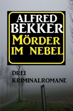 Mörder im Nebel: Drei Kriminalromane - Bekker, Alfred