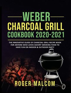 Weber Charcoal Grill Cookbook 2020-2021 - Malcom, Roger