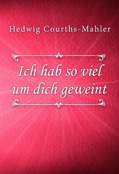 Ich hab so viel um dich geweint (eBook, ePUB) - Courths-Mahler, Hedwig