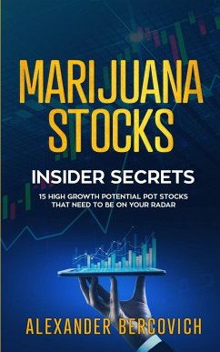 Marijuana Stocks Insider Secrets - 15 High Growth Potential Pot Stocks That Need to Be on Your Radar - Bercovich, Alexander