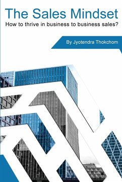 The Sales Mindset: How to thrive in business to business sales? - Thokchom, Jyotendra