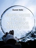 Corpo Psiche e Spirito nel digiuno terapeutico (eBook, ePUB) Corpo Psiche e Spirito nel digiuno terapeutico (eBook, ePUB)