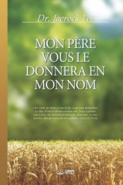 MON PÈRE VOUS LE DONNERA EN MON NOM - Lee, Jaerock