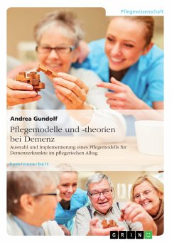 Pflegemodelle und -theorien bei Demenz. Auswahl und Implementierung eines Pflegemodells für Demenzerkrankte im pflegerischen Alltag (eBook, PDF) - Gundolf, Andrea