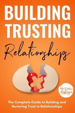 Building Trusting Relationships: The Complete Guide to Building and Nurturing Trust in Relationships (eBook, ePUB) - Ashiya; Ashiya