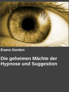 Die geheimen Mächte der Hypnose und Suggestion (eBook, ePUB)
