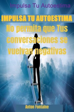 Impulsa Tu Autoestima No permita que Tus conversaciones se vuelvan negativas (eBook, ePUB) - Fontaine, Anton