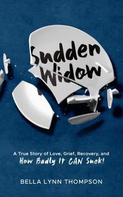 Sudden Widow, A True Story of Love, Grief, Recovery, and How Badly It CAN Suck! (eBook, ePUB) - Thompson, Bella Lynn