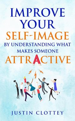 Improve Your Self-Image by Understanding What Makes Someone Attractive (eBook, ePUB) - Clottey, Justin