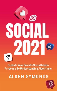 Social 2021: Explode Your Brand's Social Media Presence By Understanding Algorithms (eBook, ePUB) - Symonds, Alden