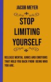 Stop Limiting Yourself: Release Mental Junks and Emotions That Hold You Back From Being Who You Are. (eBook, ePUB)