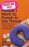 Traveling with People I Want to Punch in the Throat: Barefoot Passengers, Armrest Hoggers, and Other Traveling Troublemakers (eBook, ePUB)