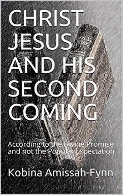 Christ Jesus and His Second Coming: According to the Divine Promise and not the Popular Expectation (eBook, ePUB) - Amissah-Fynn, Kobina