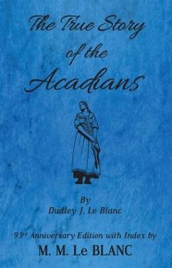 The True Story of the Acadians, 93rd Anniversary Edition with Index (eBook, ePUB) - Le Blanc, M. M.