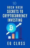 10 Hush Hush Secrets to Cryptocurrency Investing (eBook, ePUB) 10 Hush Hush Secrets to Cryptocurrency Investing (eBook, ePUB)