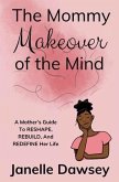 The Real Mommy Makeover: A Mother's Guide to Reshape, Rebuild, and Redefine Her Life: A Mother's Guide to Reshape, Rebuild, and Rediscover Her Life (eBook, ePUB)