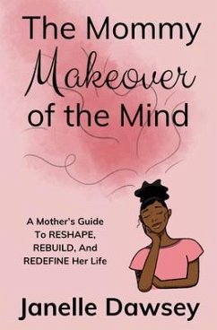 The Real Mommy Makeover: A Mother's Guide to Reshape, Rebuild, and Redefine Her Life: A Mother's Guide to Reshape, Rebuild, and Rediscover Her Life (eBook, ePUB) - Dawsey, Janelle