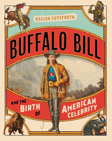 Buffalo Bill and the Birth of American Celebrity (eBook, ePUB) Buffalo Bill and the Birth of American Celebrity (eBook, ePUB)