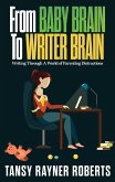 From Baby Brain To Writer Brain: Writing Through A World of Parenting Distractions (Writer Chaps, #2) (eBook, ePUB)