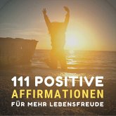 111 positive Affirmationen für mehr Gesundheit, Erfolg, Liebe und Glück (MP3-Download)
