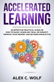 Accelerated Learning: An Effective Practical Guide on How to Easily Learn Any Skill or Subject, Improve Your Memory, and Be More Productive (eBook, ePUB)
