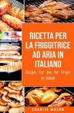 Ricetta Per La Friggitrice Ad Aria In Italiano/ Recipe For the Air Fryer in Italian (Italian Edition) (eBook, ePUB)
