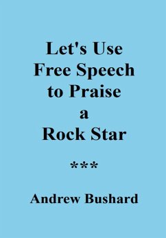 Let's Use Free Speech to Praise a Rock Star (eBook, ePUB) - Bushard, Andrew