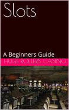 Slots: A Beginners Guide (eBook, ePUB) - Casino, Huge Rollers