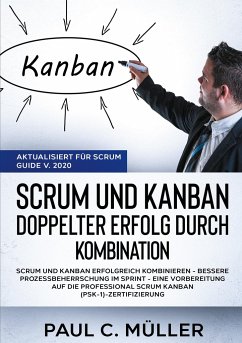 Scrum und Kanban - Doppelter Erfolg durch Kombination (Aktualisiert für Scrum Guide V. 2020) - Müller, Paul C.