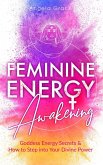 Feminine Energy Awakening: Goddess Energy Secrets & How To Step Into Your Divine Power (Divine Feminine Energy Awakening) (eBook, ePUB)
